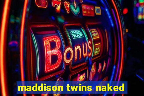 maddison twins naked